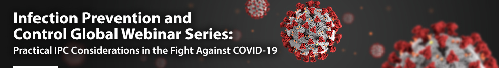 Covid-banner Infection Prevention and Control Global Webinar Series: Practical IPC considerations in the fight against COVID-19