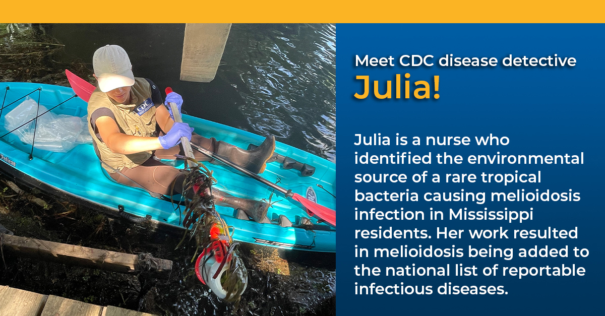 eis-graphic-meet-julia CDC disease detective Julia is a nurse investigating rare melioidosis infection causing bacteria in Mississippi..