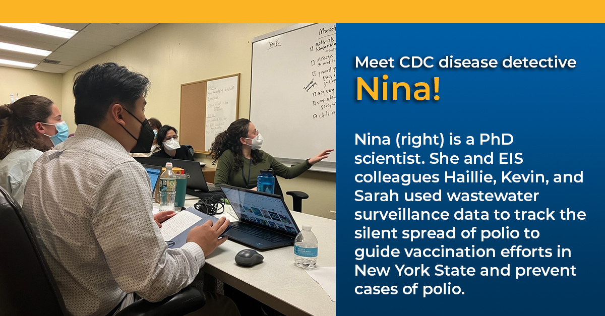 eis-graphic-meet-nina CDC disease detective Nina is a PhD scientist investigating polio in New York State.