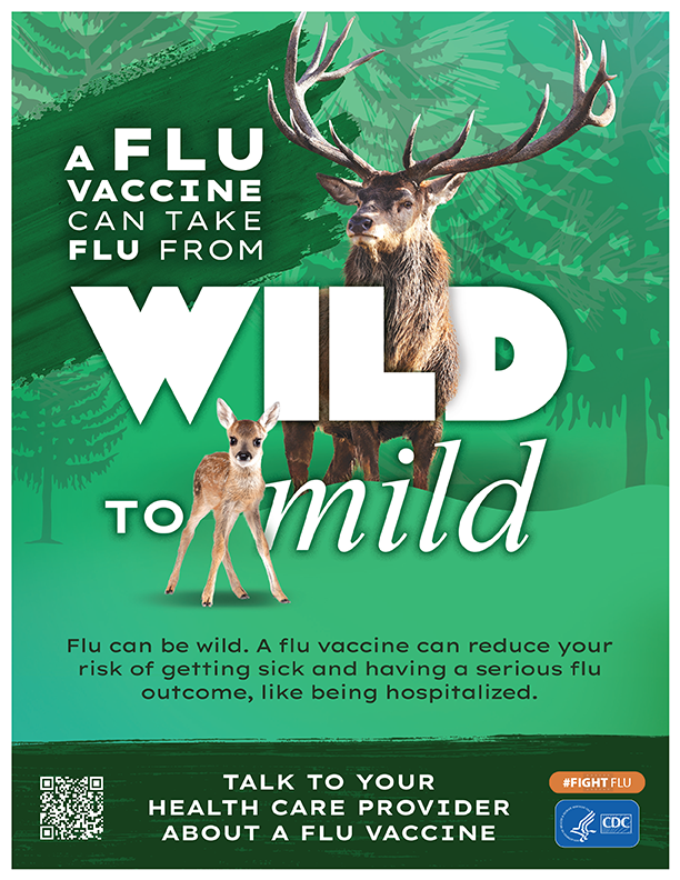 Wild to Mild Elk A flu vaccine can take flu from Wild to mild. Flu can be wild. A flu vaccine can reduce your risk of getting sick and having a serious flu outcome, like being hospitalized.
