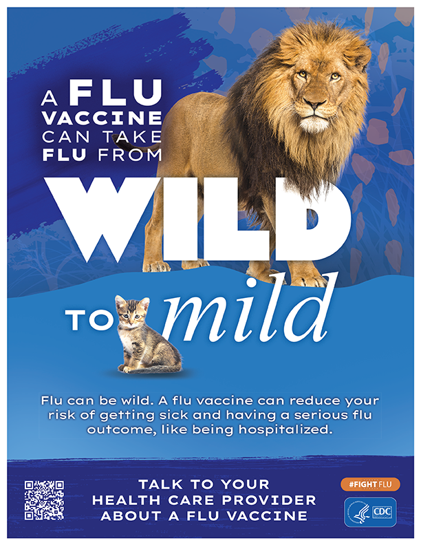 Wild to Mild Lion A flu vaccine can take flu from Wild to Mild. Parents: Help tame flu's more serious symptoms if your child gets sick.