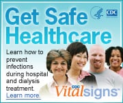 safehealthcare_teal_180x150.jpg Get Safe Healthcare – Learn how to prevent infections during hospital and dialysis treatment. Learn more: CDC Vital Signs™…