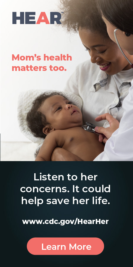 Hear Her: Mom's health matters too. Listen to her concerns. It could help save her life.