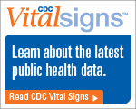 CDC Vital Signs™ – Learn about the latest public health data. Read CDC Vital Signs™…