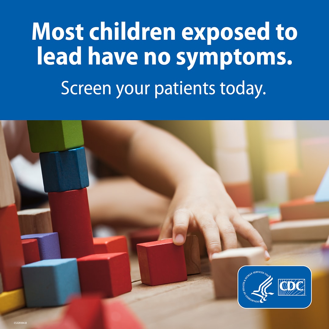 Child's hand playing with blocks with a blue banner on top that reads "Most children exposed to lead have no symptoms. Screen your patients today."