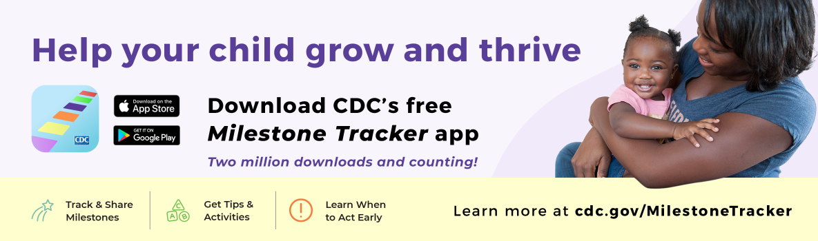 Help your child grow and thrive. Download CDC's free Milestone Tracker app. Help your child grow and thrive. Download CDC's free Milestone Tracker app.