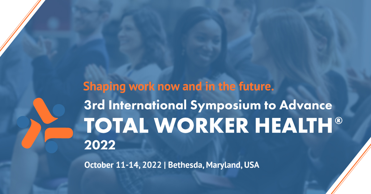 The 3rd International Symposium to Advance Total Worker Health® in Bethesda, MD in October 11-14, 2022