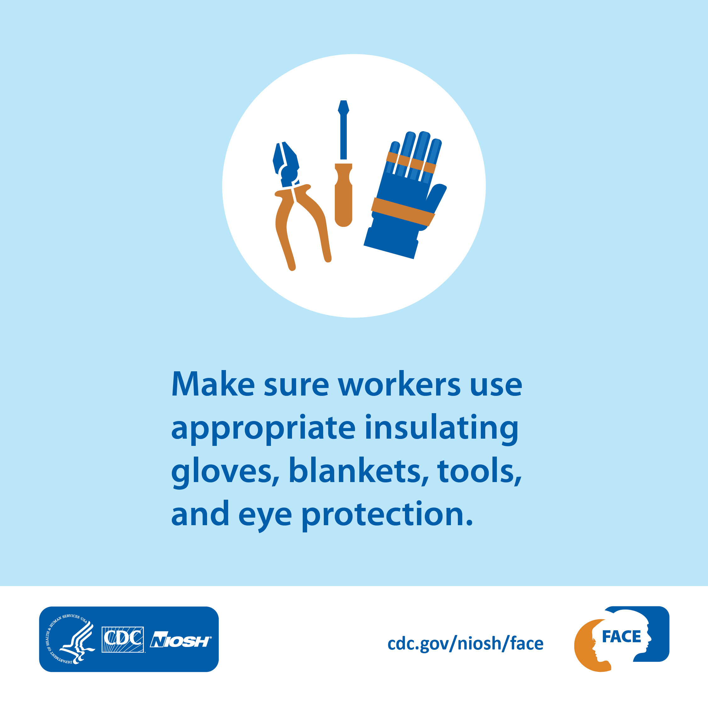 Make sure workers use appropriate insulating gloves, blankets, tools, and eye protection.