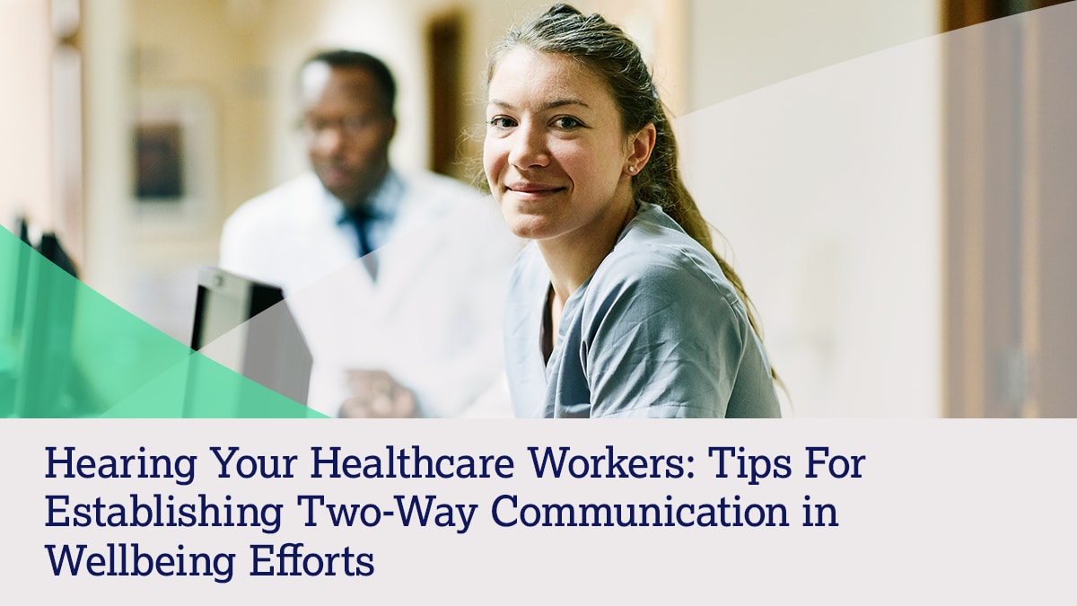 Hearing Your Healthcare Workers Hero Hearing your healthcare workers: Tips for establishing two-way communication in wellbeing efforts.