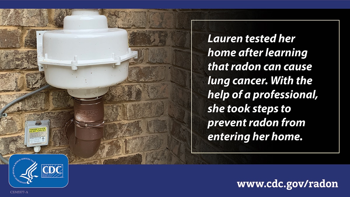 A photo of a radon reduction vent pipe against a brick wall with white text inside a text box that reads, "Lauren tested her home after learning that radon can cause lung cancer. With the help of a professional, she took steps to prevent radon from entering her home."