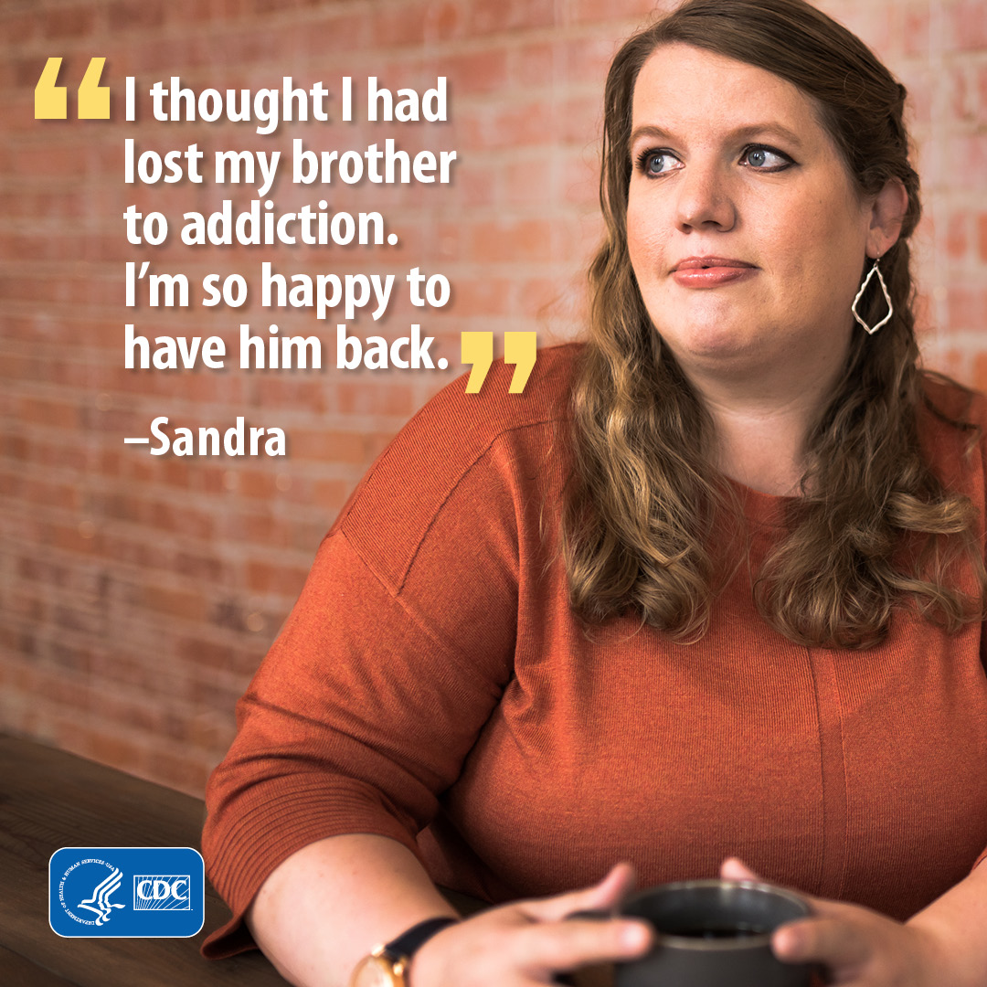 I thought I had lost my brother to addiction. I'm so happy to have him back. - Sandra