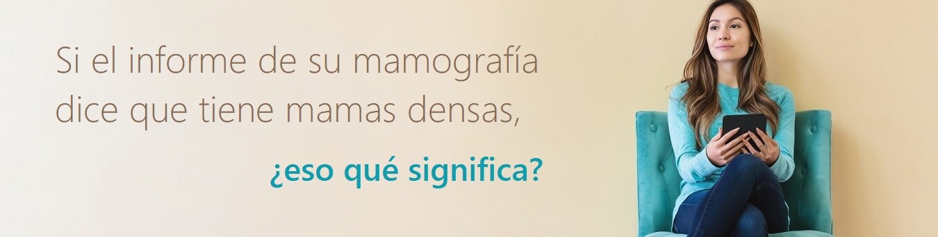 Si el informe de su mamografía dice que tiene mamas densas, ¿eso qué significa?