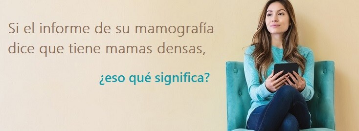 Si el informe de su mamografía dice que tiene mamas densas, ¿eso qué significa?