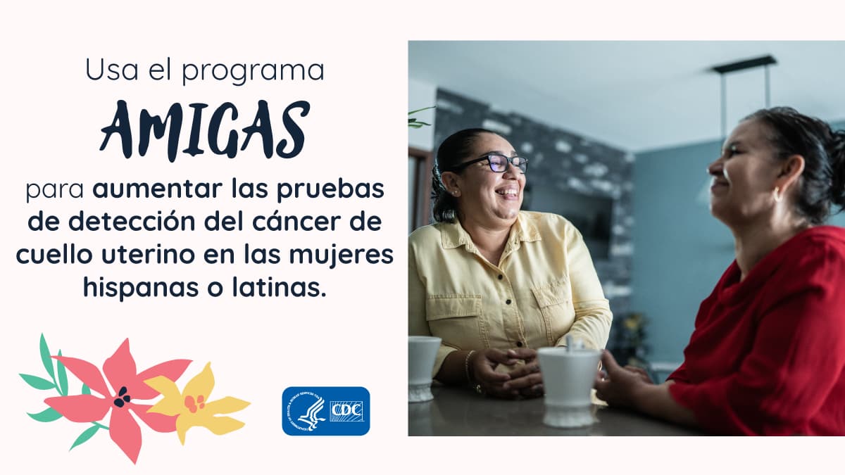 AMIGAS-family Usa el programa AMIGAS para aumentar las pruebas de detección del cáncer de cuello uterino en las mujeres hispanas o latinas.