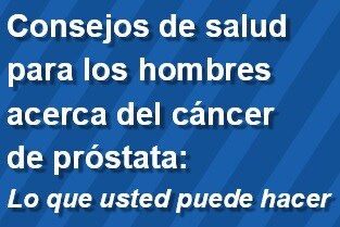 Consejos de salud para los hombres acerca del cáncer de próstata: Lo que usted puede hacer