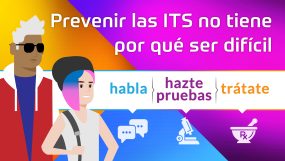 Prevenir las ITS no tiene por qué ser difícil. Habla. Hazte pruebas. Trátate.