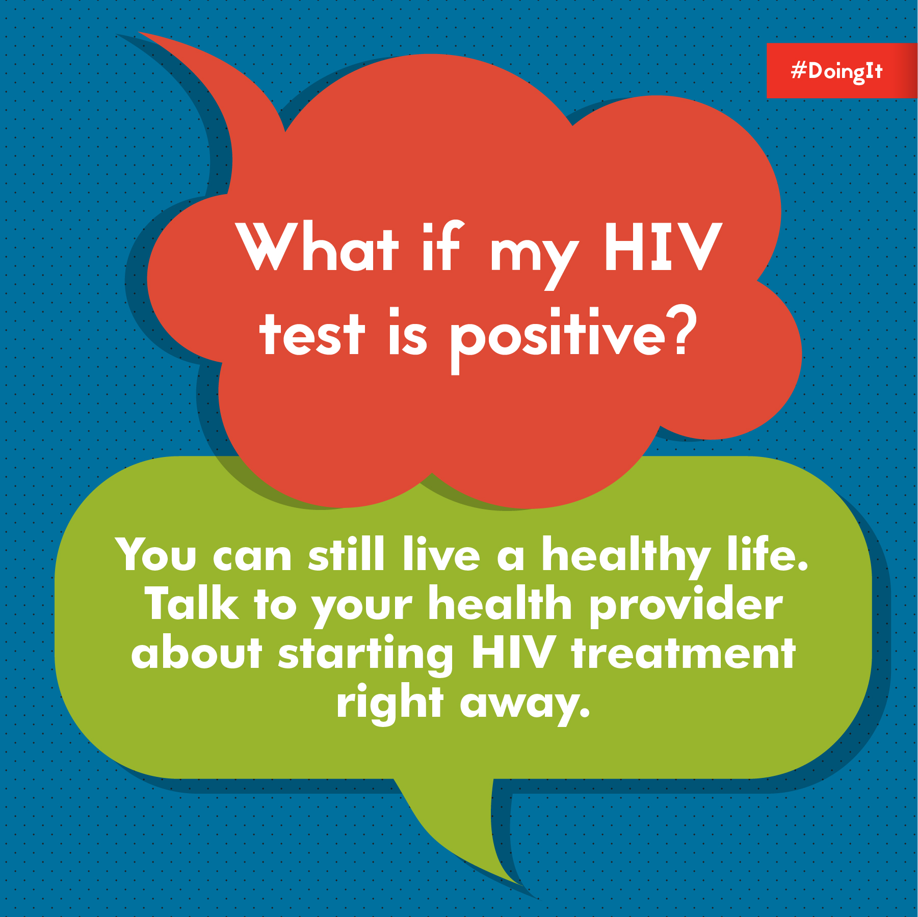 what-if-positive Image displays animation of two thoughts bubbles (one that reads, “What if my HIV test is positive?” and another that reads, “You can still live a healthy life. Talk to your provider about starting HIV treatment right away.”).