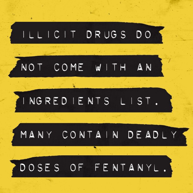 fentanyl-tape-card Illicit drugs do not come with an ingredients list. Many contain deadly doses of fentanyl.