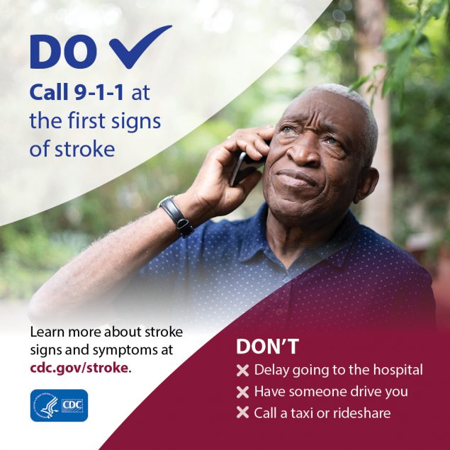 IG-Consum-Social-Card-NSAM-2021 Call 911 at the first signs of stroke. Don't delay going to the hospital; have someone drive you; call a taxi or rideshare