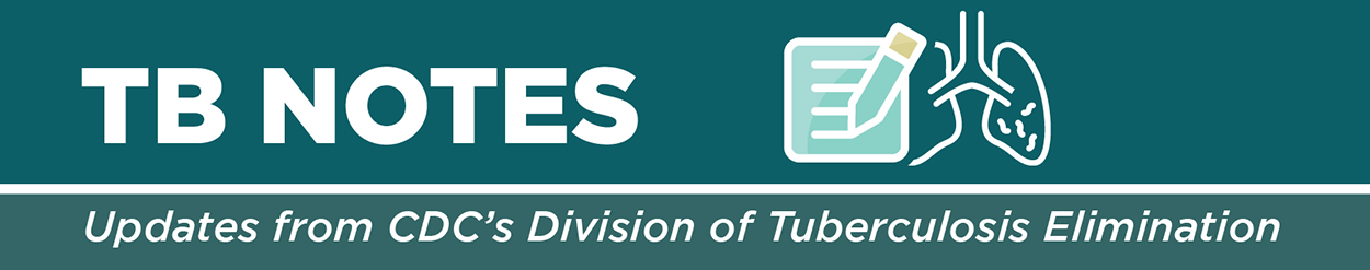 TB-Notes-Banner-23 TB Notes, Updates from CDC's Division of Tuberculosis Elimination