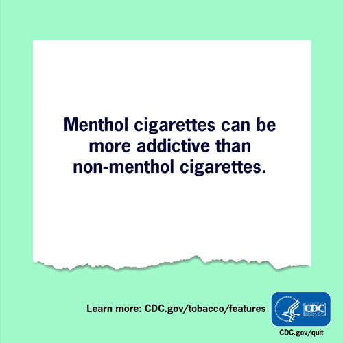 Menthol cigarettes can be more addictive than non-menthol cigarettes.