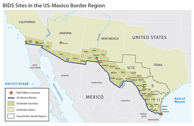 BIDS Sites in the US-Mexico Border Region In the map of the southern US and northern Mexico region, the US border states (from west to east) of California, Arizona, New Mexico, and Texas are highlighted and the Texas Public Health Regions 9/10, 8 and 11 are outlined. US border counties are emphasized on the map. Border counties (from west to southeast) in California include San Diego and Imperial; Arizona border counties are Yuma, Pima, Santa Cruz and Cochise; New Mexico border counties include Hidalgo, Grant, Luna, Sierra, Doña Ana and Otero; Texas Public Health Region 9/10 includes the border counties of El Paso, Hudspeth, Culberson, Jeff Davis, Reeves, Presidio, Pecos, Brewster, Terrell, Crockett and Sutton; Texas Public Health Region 8 includes border counties of Val Verde, Edwards, Kinney, Maverick, Real, Uvalde, Zavala, Dimmit, Frio, and La Salle; and Texas Public Health Region 11 include Webb, Zapata, Jim Hogg, Starr, McMullen, Duval, Brooks, Hidalgo, Kenedy, Willacy, and Cameron. A star symbol indicates the cities in which BIDS program officers are located (San Diego, CA; Imperial, CA; Phoenix, AZ; Las Cruces, NM; El Paso, TX; Uvalde, TX; and Harlingen, TX).