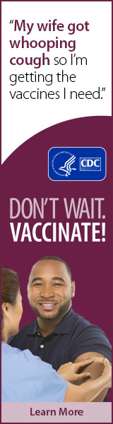 My wife got whooping cough, so I'm getting the vaccines I need. Don't wait. Vaccinate! CDC, Learn More